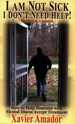 I Am Not Sick I Don't Need Help: How to Help Someone with Mental Illness Accept