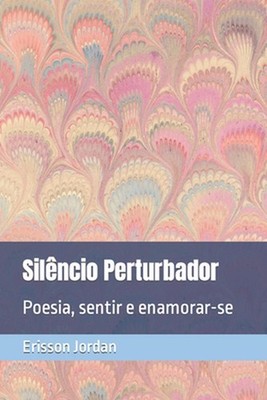 Silncio Perturbador: Poesia, sentir e enamorar-se by Erisson Jordan Paperback Bo
