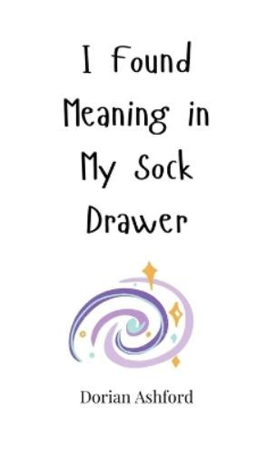 Dorian Ashford I Found Meaning in My Sock Drawer (Copertina rigida)