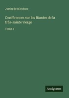 ConféRences Sur Les Litanies De La TrèS-Sainte Vierge Justin De Miechow