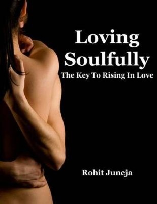 Loving Soulfully: The Key to Rising In Love - Paperback By Juneja, Rohit - GOOD