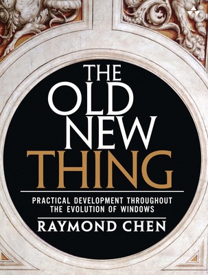 Old New Thing, The: Practical Development Throughout the Evolution of Window...