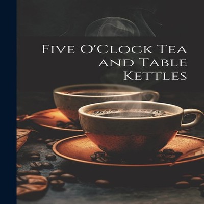 Five O'Clock Tea and Table Kettles Anonymous Paperback Creative M