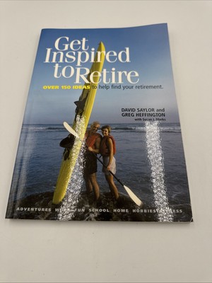 Get Inspired to Retire : Over 150 Ideas to Help Find Your Retirement by David...