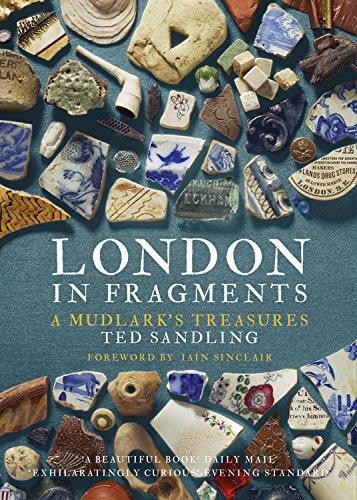 London in Fragments: A Mudlark's Treasures - Sandling, Ted