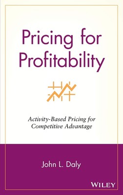 Pricing for Profitability: Activity-Based Pricing for Competitive Advantage ...