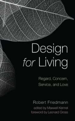 Design for Living: Regard, Concern, Service, and Love by Robert Friedmann: New