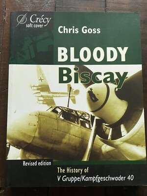 Bloody Biscay: The History of V Gruppe/Kampfgeschwader 40 PB Chris Goss