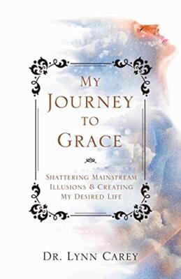 My Journey to Grace: Shattering Mainstream Illusions and Creating My Desired ...