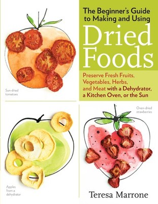 The Beginner's Guide to Making and Using Dried Foods: Preserve Fresh Fruits,...