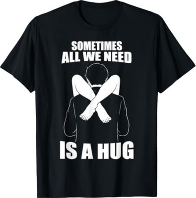 Sometimes All We Need is A Hug T-Shirt