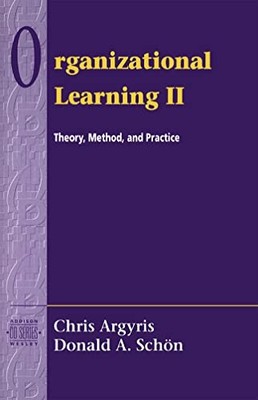 Organizational Learning II: Theory, ..., Argyris, Chris