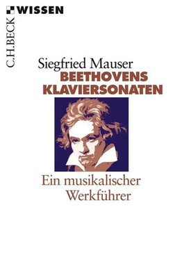 Beethovens Klaviersonaten | Ein musikalischer Werkführer | Siegfried Mauser