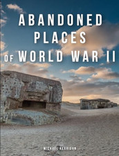 Abandoned Places of World War II - Hardback NEW Kerrigan, Micha 11/06/2024