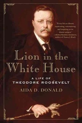 Lion in the White House: A Life of Theodore Roosevelt by Aida Donald (English) P