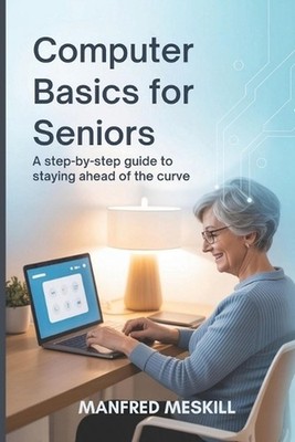 Computer Basics for Seniors: A Step-by-Step Guide to staying ahead of the curve