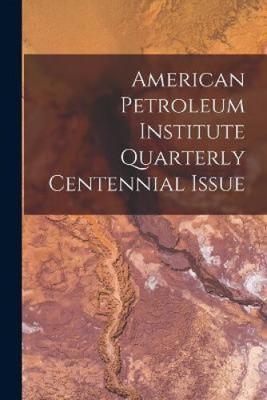American Petroleum Institute Quarterly Centennial Issue by Anonymous