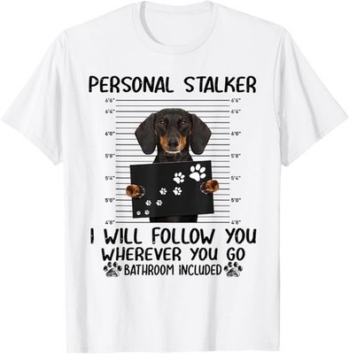 Personal stalker i will follow you whereve dachshund T-Shirt