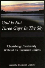 God Is Not Three Guys in the Sky: Jeanette Clancy. Beaver's Pond Press. 2007
