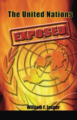The United Nations Exposed: The Internationalist Conspiracy to Rule the Worl...