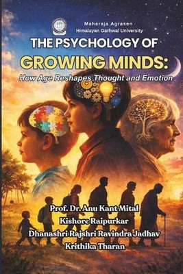 The Psychology of Growing Minds: How Age Reshapes Thought and Emotion by Kishore