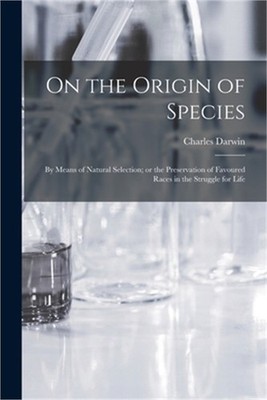 On the Origin of Species: By means of Natural Selection; or the Preservation of