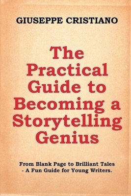 The Practical Guide to Becoming a Storytelling Genius: From Blank Page to Brilli