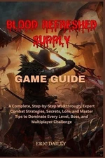 Blood Refreshed Supply Game Guide: A Complete, Step-by-Step Walkthrough, Expert 