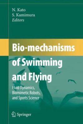 Bio-mechanisms of Swimming and Flying : Fluid Dynamics, Biomimetic Robots, an...