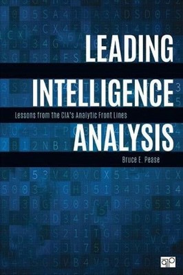 Leading Intelligence Analysis: Lessons from the CIA's Analytic Front Lines by Br