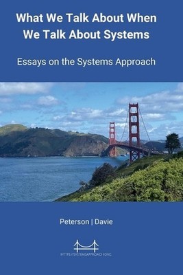 What We Talk About When We Talk About Systems: Essays on the Systems Approach by