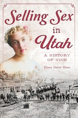 Selling Sex in Utah: A History of Vice (The History Press)