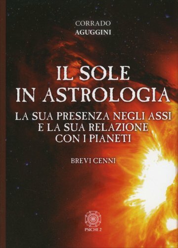 Libri Corrado Aguggini - Il Sole In Astrologia. La Sua Presenza Negli Assi E La - Immagine 3