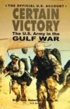Certain Victory : The U. S. Army in the Gulf War Paperback Robert
