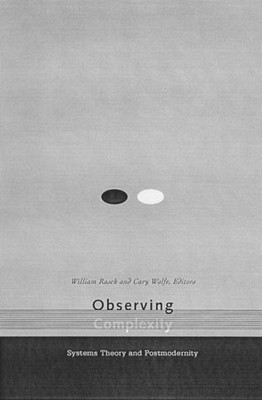 OBSERVING COMPLEXITY: SYSTEMS THEORY AND POSTMODERNITY By William Rasch NEW