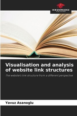 Visualisation and analysis of website link structures by Yavuz Asanoglu Paperbac