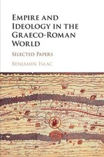 Empire and Ideology in the Graeco-Roman World: Selected Papers by Benjamin Isaac