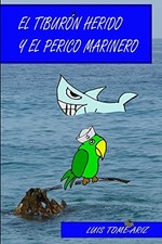 Tome Ariz - El Tiburn Herido y el Perico Marinero - New paperback or  - X555z