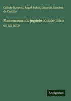 Calixto Navarro (U. A.) | FlamencomaníA: Juguete CóMico-LíRico En Un Acto | Buch