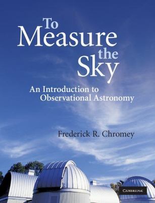 To Measure the Sky : An Introduction to Observational Astronomy by Frederick...