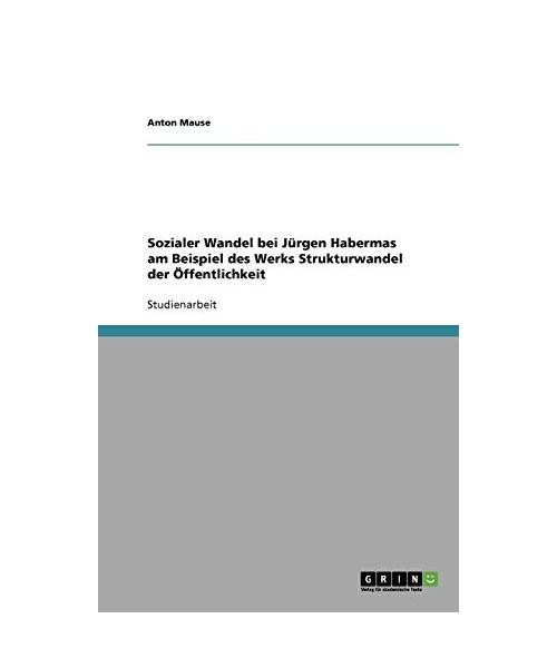Sozialer Wandel bei Jürgen Habermas am Beispiel des Werks Strukturwandel der Ö - Anton Mause