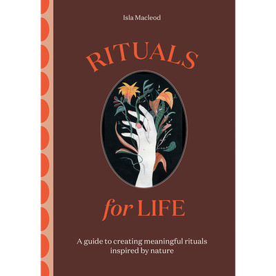 Rituals for Life: A guide to creating meaningful rituals inspired by nature ...