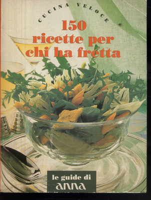 150 RICETTE PER CHI HA FRETTA - LE GUIDE DI ANNA - COP. FLESSIBILE