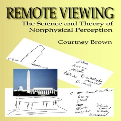 Remote Viewing The Science and Theory of Nonphysical Perception C
