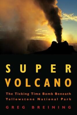 Super Volcano: The Ticking Time Bomb Beneath Yellowstone National Park: New