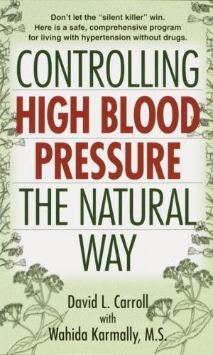 Controlling High Blood Pressure the Natural Way : Don't Let the Silent Killer...