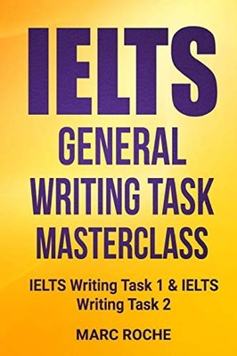 IELTS GENERAL WRITING TASK MASTERCLASS : IELTS WRITING By Marc Roche *BRAND NEW*