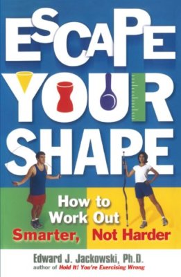 Escape Your Shape: How to Work Out Smarter, Not Harder By Edward