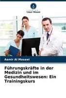 FüHrungskräFte In Der Medizin Und Im Gesundheitswesen: Ein Trainingskurs Aamir A