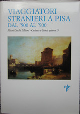 TOSCANA, VIAGGIATORI STRANIERI A PISA DAL '500 AL '900, ED. NISTRI-LISCHI, 2003